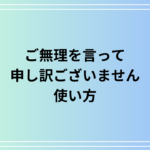 【例文あり】「ご無理を言って申し訳ございません」の使い方は?ビジネスでの活用方法を紹介します