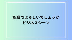 「認識でよろしいでしょうか」の使い方と例文 ビジネスシーンでの確認表現を解説
