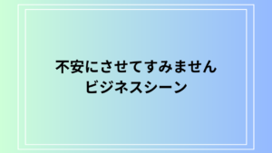 「不安にさせてすみません」のビジネスでの言い換えと使い方