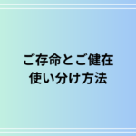 「ご存命」と「ご健在」の違いと使い分け方法は? 例文付きで徹底解説