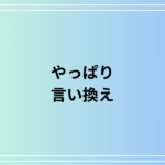 「やっぱり」の言い換えは? ビジネスでも使える表現を例文付きで徹底解説