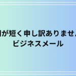 「期限が短く申し訳ありませんが」の使い方は? ビジネスメールでの例文も解説