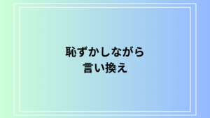 「恥ずかしながら」の言い換えは？ 例文付きで徹底解説！